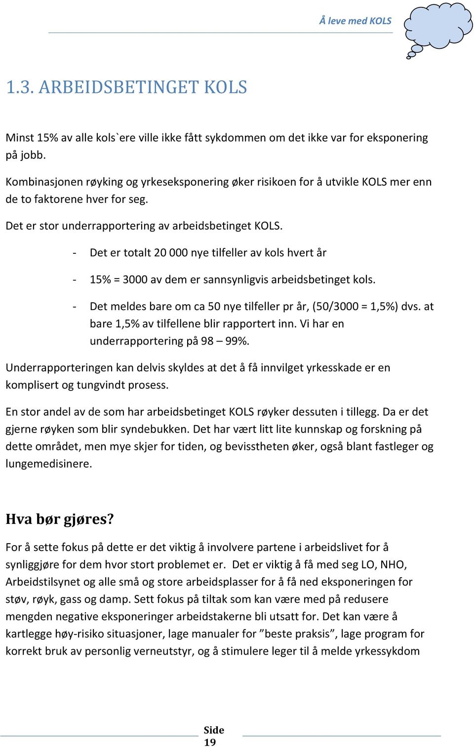 - Det er totalt 20 000 nye tilfeller av kols hvert år - 15% = 3000 av dem er sannsynligvis arbeidsbetinget kols. - Det meldes bare om ca 50 nye tilfeller pr år, (50/3000 = 1,5%) dvs.