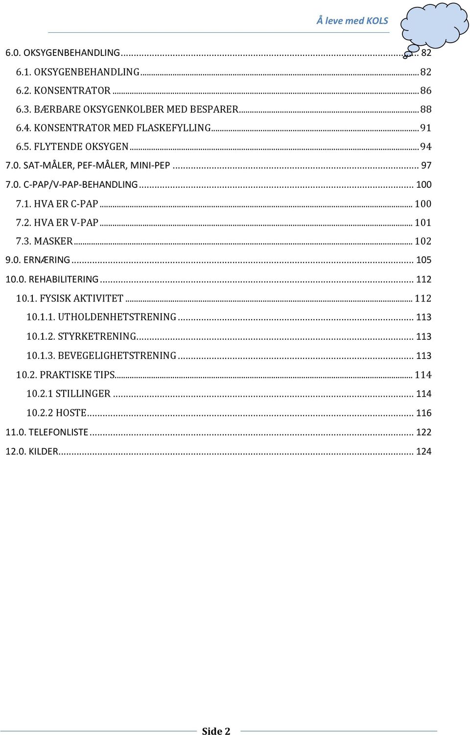 .. 100 7.2. HVA ER V-PAP... 101 7.3. MASKER... 102 9.0. ERNÆRING... 105 10.0. REHABILITERING... 112 10.1. FYSISK AKTIVITET... 112 10.1.1. UTHOLDENHETSTRENING.