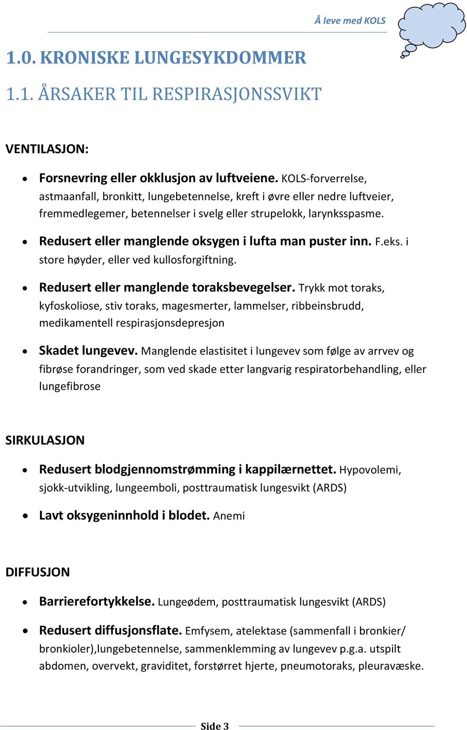 Redusert eller manglende oksygen i lufta man puster inn. F.eks. i store høyder, eller ved kullosforgiftning. Redusert eller manglende toraksbevegelser.