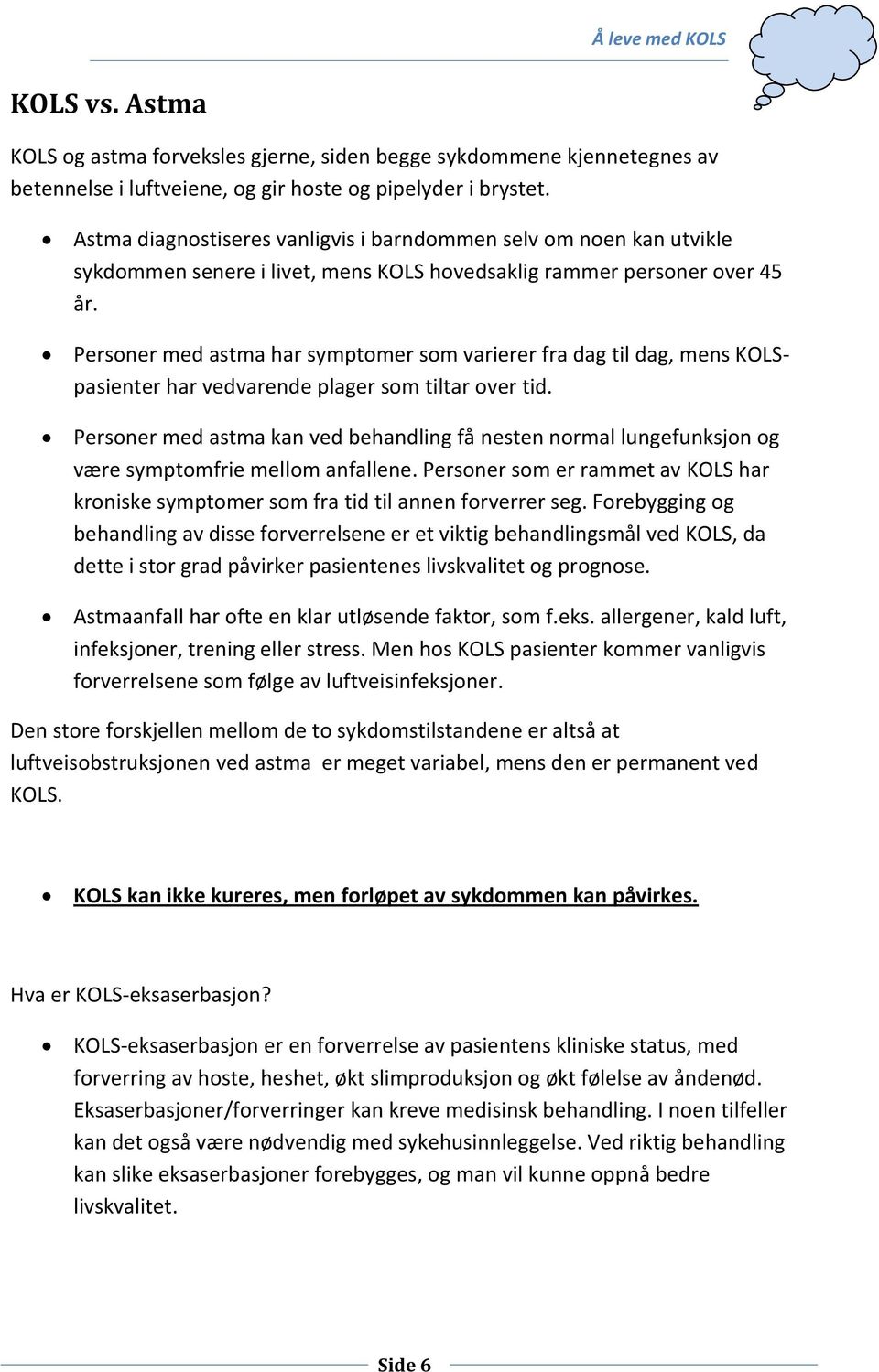 Personer med astma har symptomer som varierer fra dag til dag, mens KOLSpasienter har vedvarende plager som tiltar over tid.