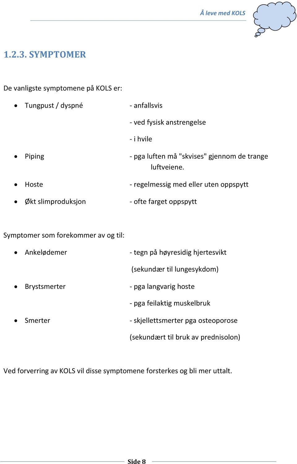 pga luften må "skvises" gjennom de trange luftveiene.