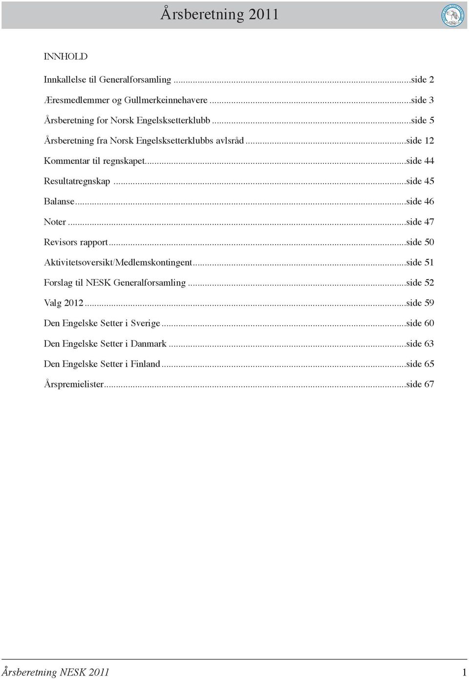 ..side 47 Revisors rapport...side 50 Aktivitetsoversikt/Medlemskontingent...side 51 Forslag til NESK Generalforsamling...side 52 Valg 2012.