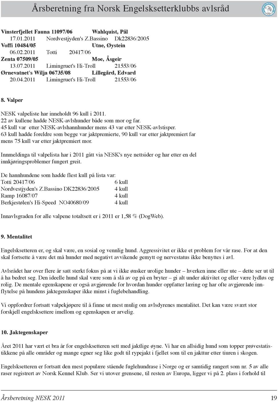 Valper NESK valpeliste har inneholdt 96 kull i 2011. 22 av kullene hadde NESK-avlshunder både som mor og far. 45 kull var etter NESK-avlshannhunder mens 43 var etter NESK-avlstisper.