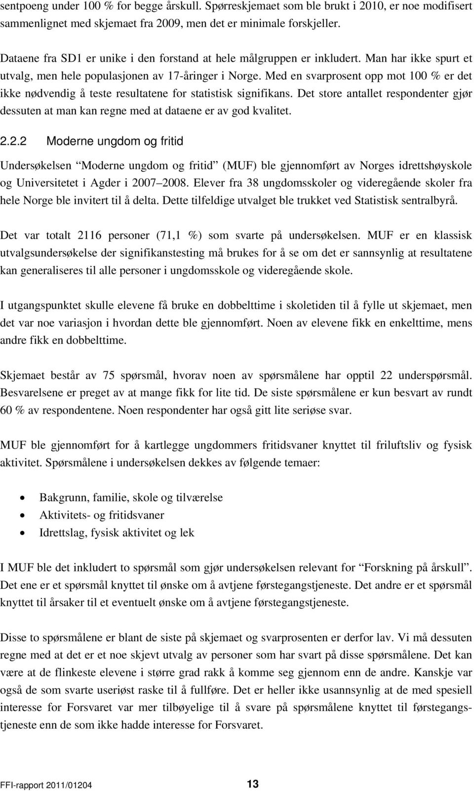 Med en svarprosent opp mot 100 % er det ikke nødvendig å teste resultatene for statistisk signifikans. Det store antallet respondenter gjør dessuten at man kan regne med at dataene er av god kvalitet.