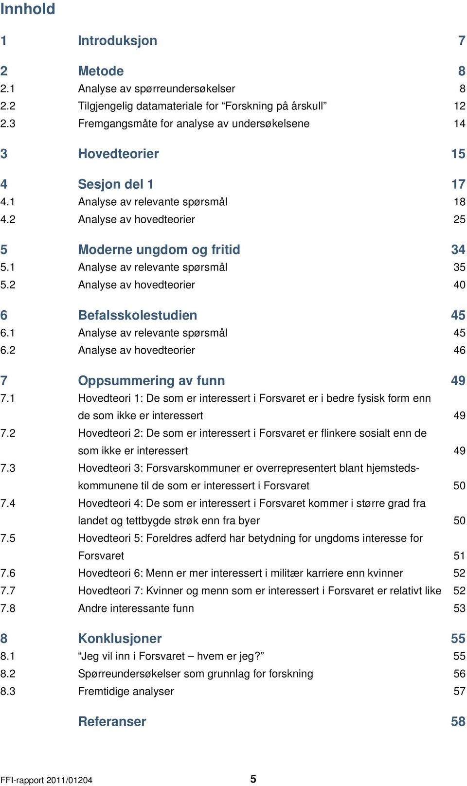 1 Analyse av relevante spørsmål 35 5.2 Analyse av hovedteorier 40 6 Befalsskolestudien 45 6.1 Analyse av relevante spørsmål 45 6.2 Analyse av hovedteorier 46 7 Oppsummering av funn 49 7.