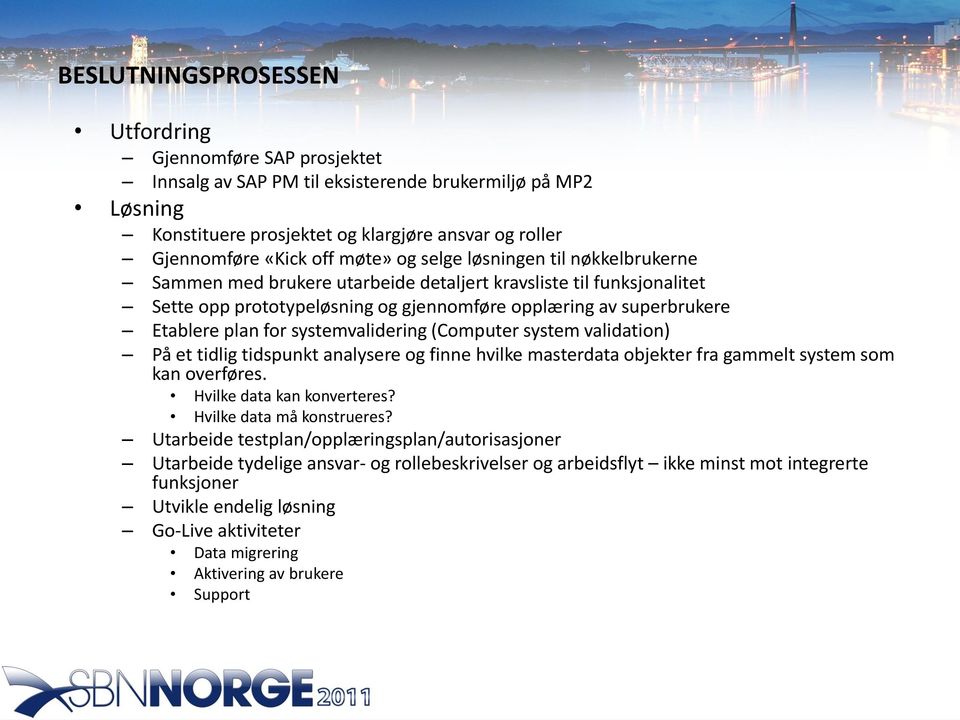 systemvalidering (Computer system validation) På et tidlig tidspunkt analysere og finne hvilke masterdata objekter fra gammelt system som kan overføres. Hvilke data kan konverteres?