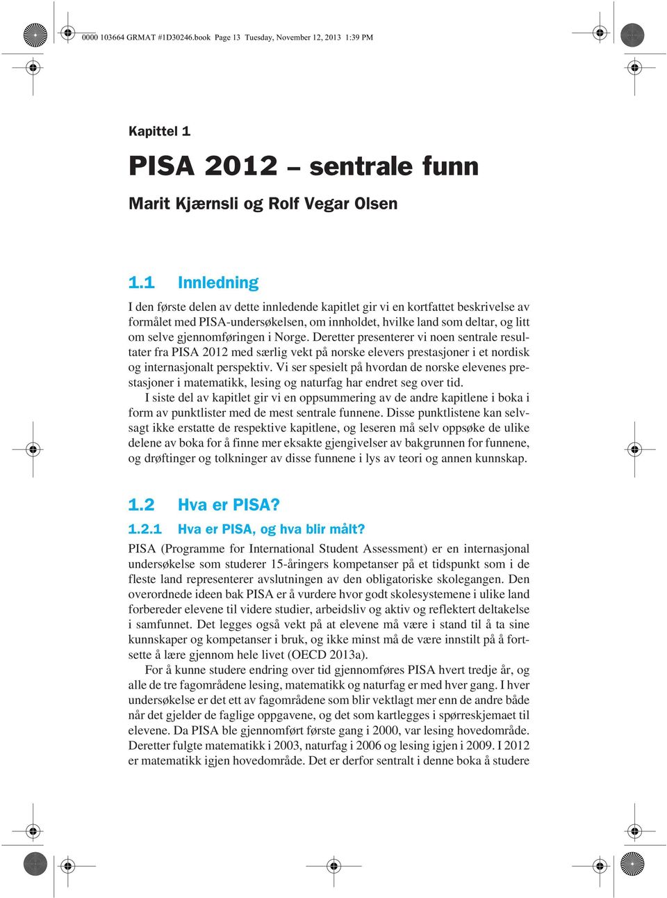 gjennomføringen i Norge. Deretter presenterer vi noen sentrale resultater fra PISA 2012 med særlig vekt på norske elevers prestasjoner i et nordisk og internasjonalt perspektiv.