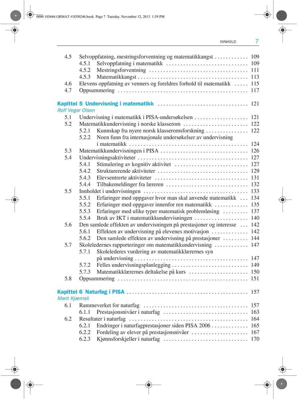 6 Elevens oppfatning av venners og foreldres forhold til matematikk..... 115 4.7 Oppsummering.............................................. 117 Kapittel 5 Undervisning i matematikk.