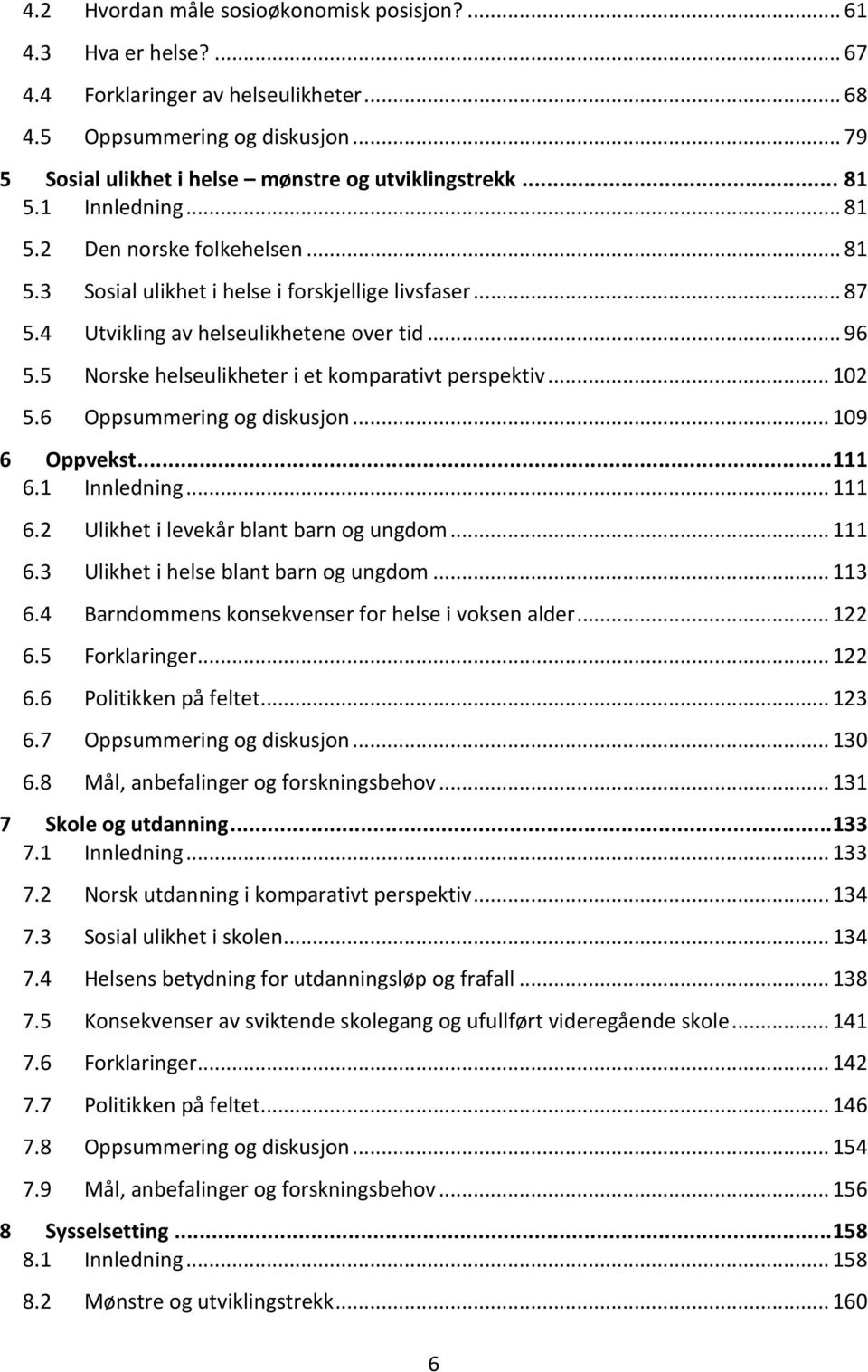 5 Norske helseulikheter i et komparativt perspektiv... 102 5.6 Oppsummering og diskusjon... 109 6 Oppvekst... 111 6.1 Innledning... 111 6.2 Ulikhet i levekår blant barn og ungdom... 111 6.3 Ulikhet i helse blant barn og ungdom.