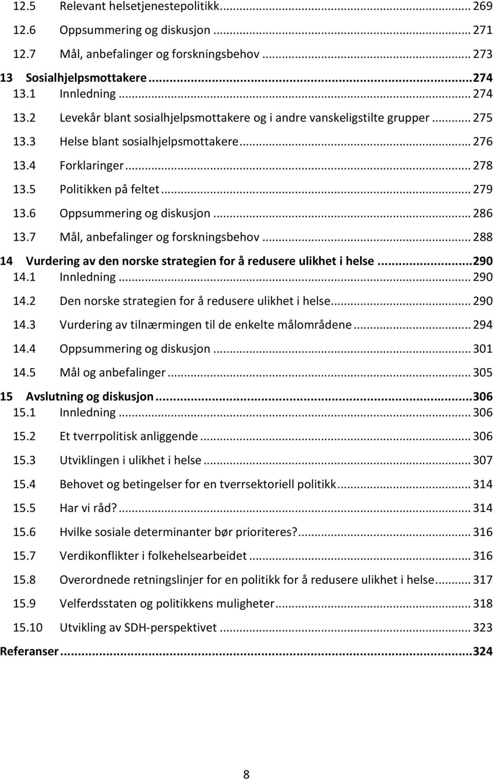.. 279 13.6 Oppsummering og diskusjon... 286 13.7 Mål, anbefalinger og forskningsbehov... 288 14 Vurdering av den norske strategien for å redusere ulikhet i helse... 290 14.