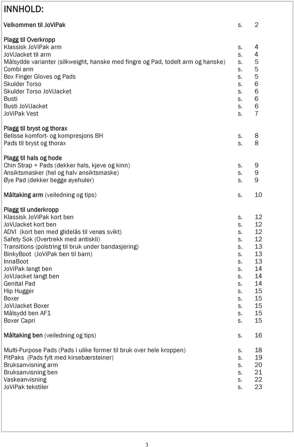 7 Plagg til bryst og thorax Belisse komfort- og kompresjons BH s. 8 Pads til bryst og thorax s. 8 Plagg til hals og hode Chin Strap + Pads (dekker hals, kjeve og kinn) s.