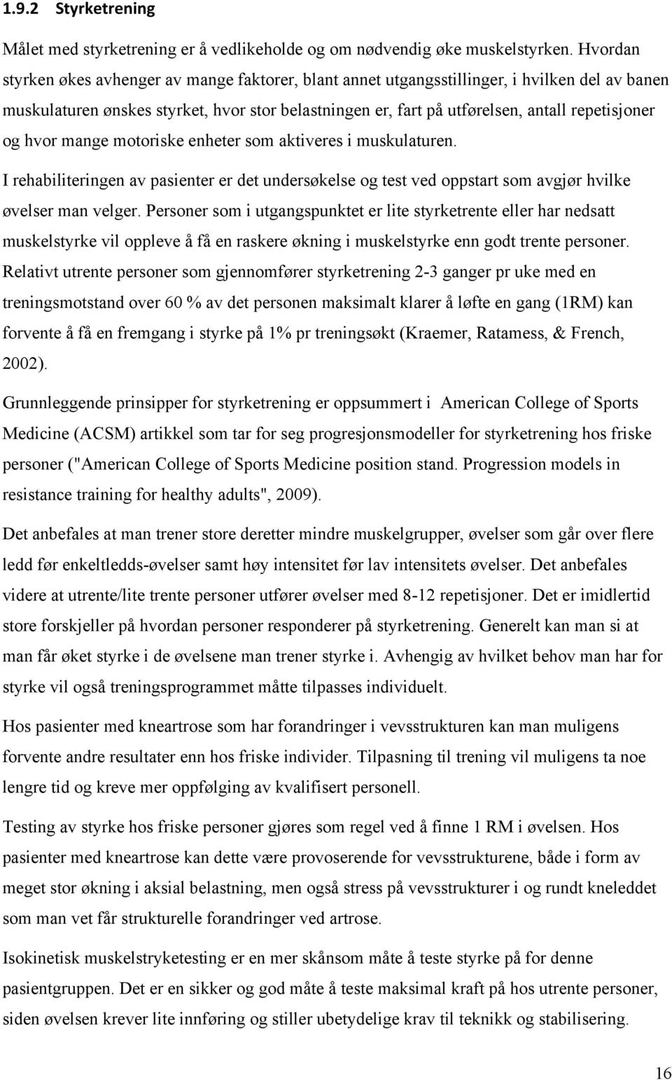 og hvor mange motoriske enheter som aktiveres i muskulaturen. I rehabiliteringen av pasienter er det undersøkelse og test ved oppstart som avgjør hvilke øvelser man velger.