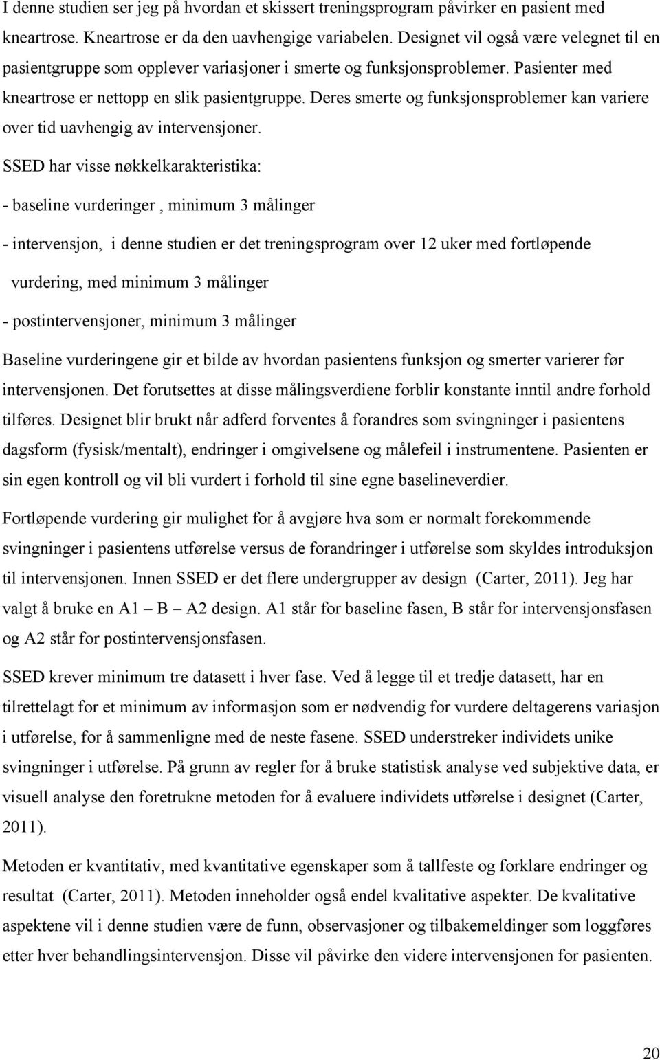 Deres smerte og funksjonsproblemer kan variere over tid uavhengig av intervensjoner.