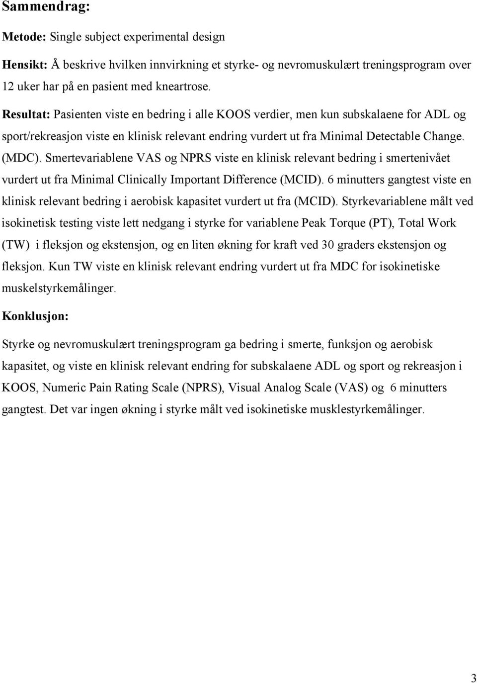 Smertevariablene VAS og NPRS viste en klinisk relevant bedring i smertenivået vurdert ut fra Minimal Clinically Important Difference (MCID).