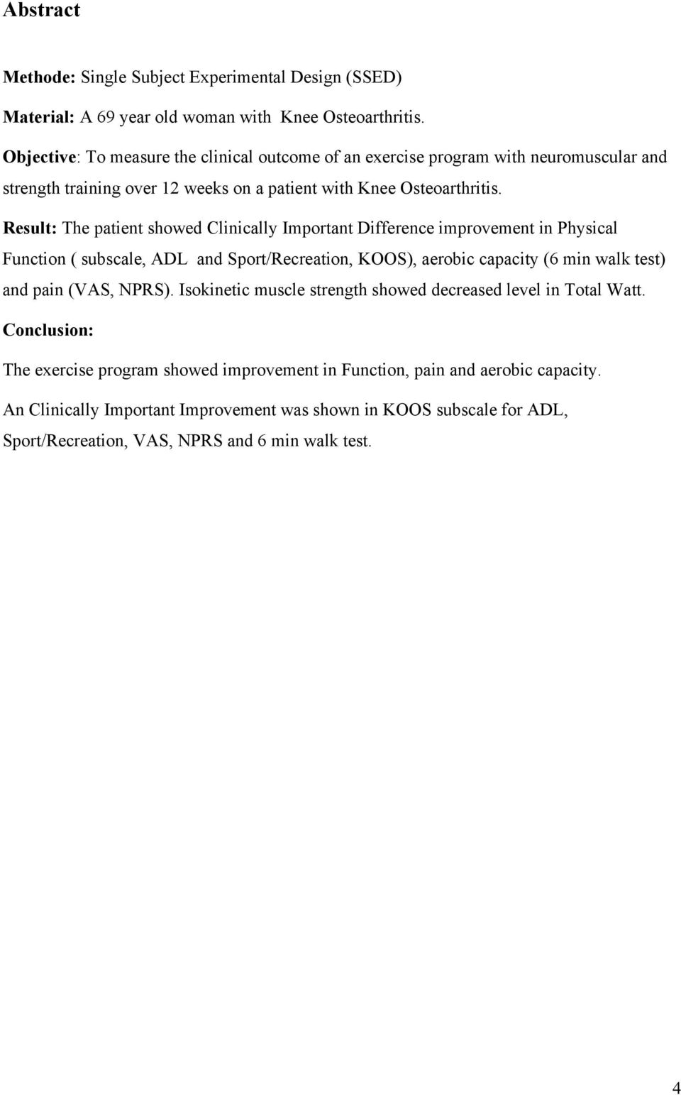 Result: The patient showed Clinically Important Difference improvement in Physical Function ( subscale, ADL and Sport/Recreation, KOOS), aerobic capacity (6 min walk test) and pain (VAS,