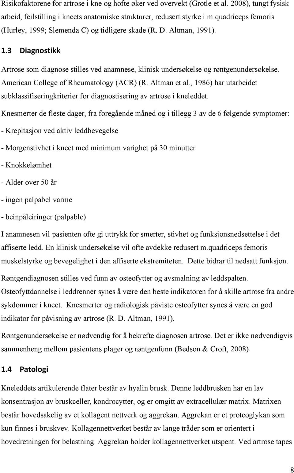 American College of Rheumatology (ACR) (R. Altman et al., 1986) har utarbeidet subklassifiseringkriterier for diagnostisering av artrose i kneleddet.