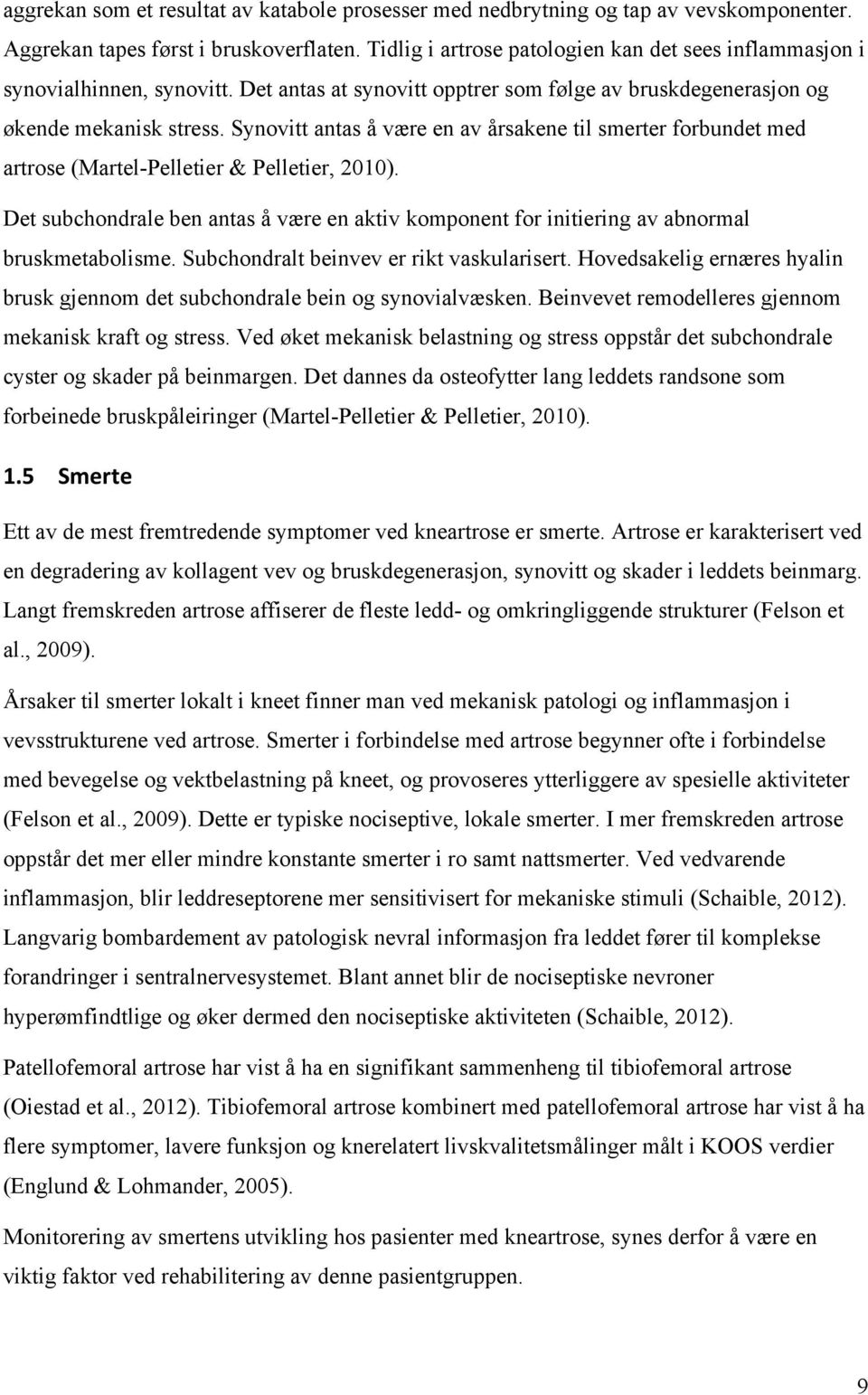 Synovitt antas å være en av årsakene til smerter forbundet med artrose (Martel-Pelletier & Pelletier, 2010).