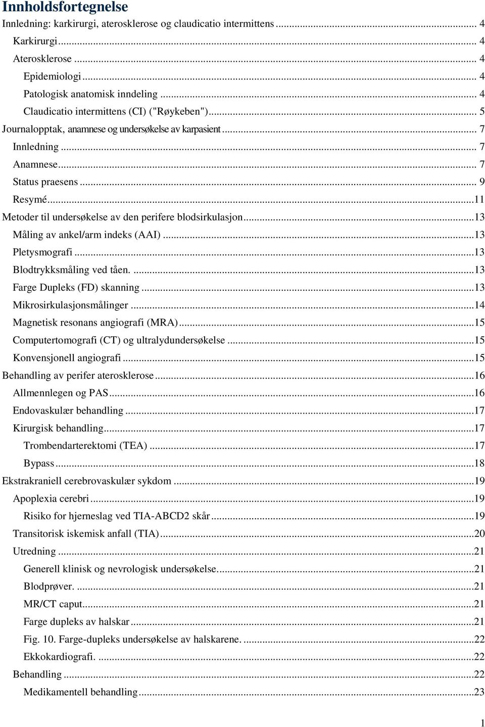 ..11 Metoder til undersøkelse av den perifere blodsirkulasjon...13 Måling av ankel/arm indeks (AAI)...13 Pletysmografi...13 Blodtrykksmåling ved tåen....13 Farge Dupleks (FD) skanning.