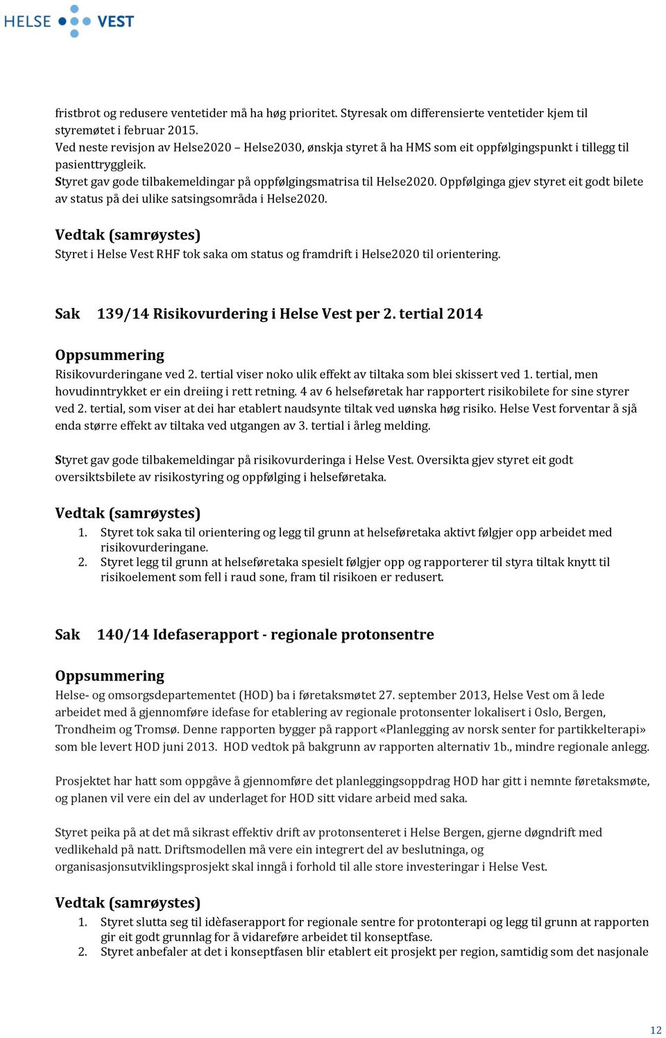 Oppfølginga gjev styret eit godt bilete av status på dei ulike satsingsområda i Helse2020. Styret i Helse Vest RHF tok saka om status og framdrift i Helse2020 til orientering.