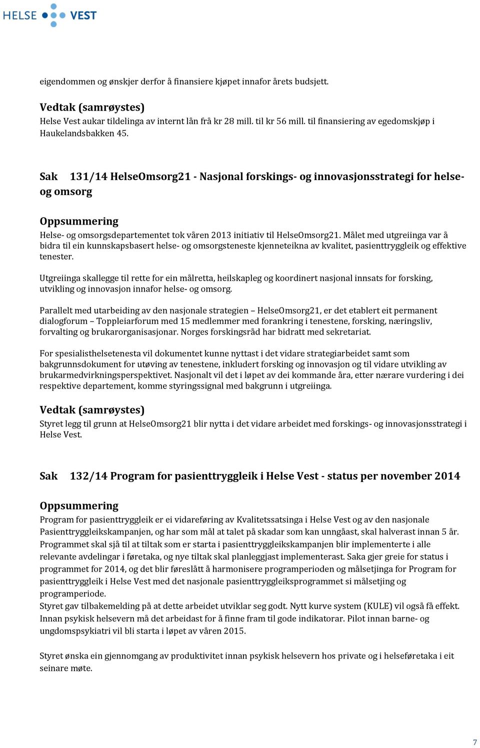 Sak 131/14 HelseOmsorg21 - Nasjonal forskings- og innovasjonsstrategi for helseog omsorg Helse- og omsorgsdepartementet tok våren 2013 initiativ til HelseOmsorg21.