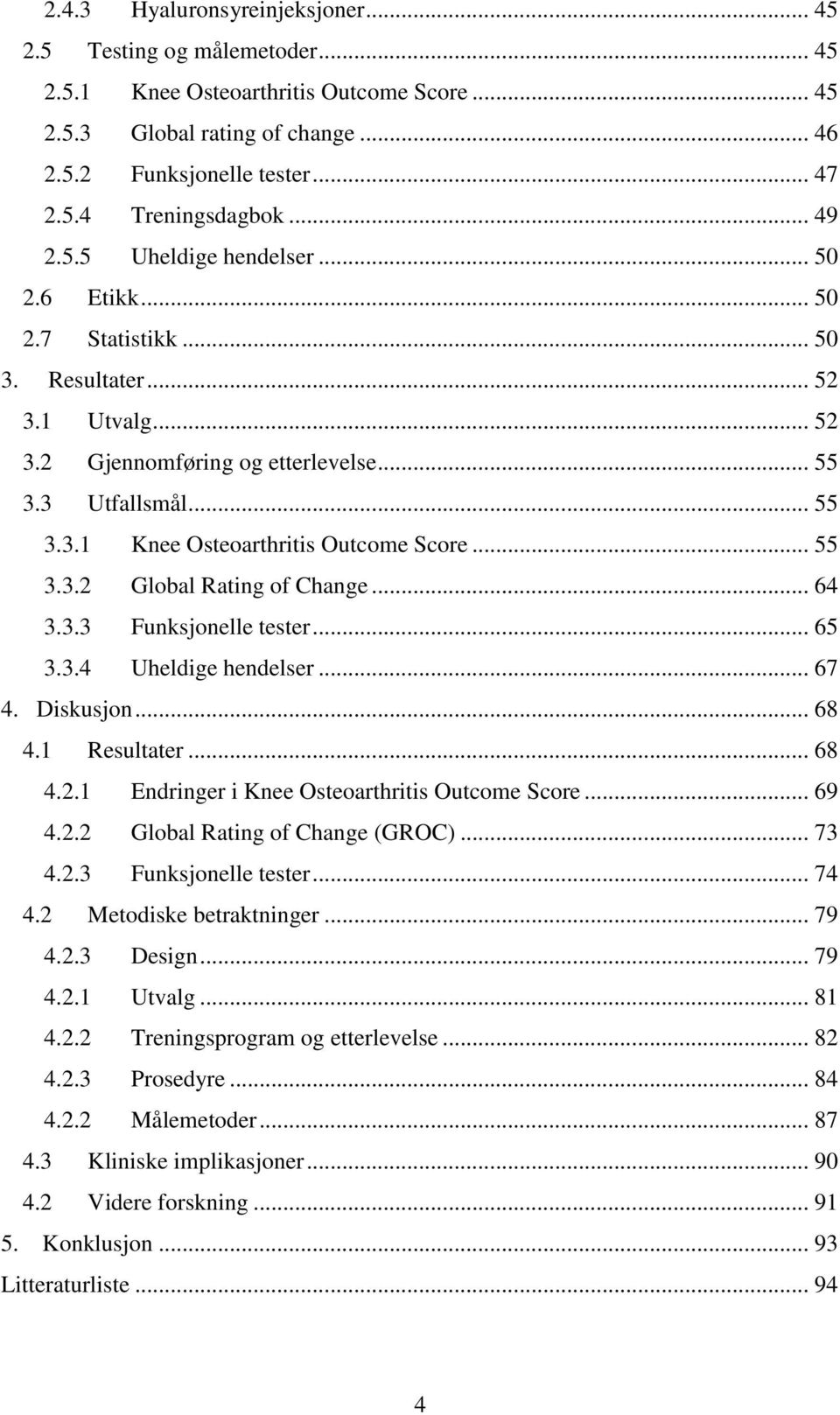 .. 55 3.3.2 Global Rating of Change... 64 3.3.3 Funksjonelle tester... 65 3.3.4 Uheldige hendelser... 67 4. Diskusjon... 68 4.1 Resultater... 68 4.2.1 Endringer i Knee Osteoarthritis Outcome Score.