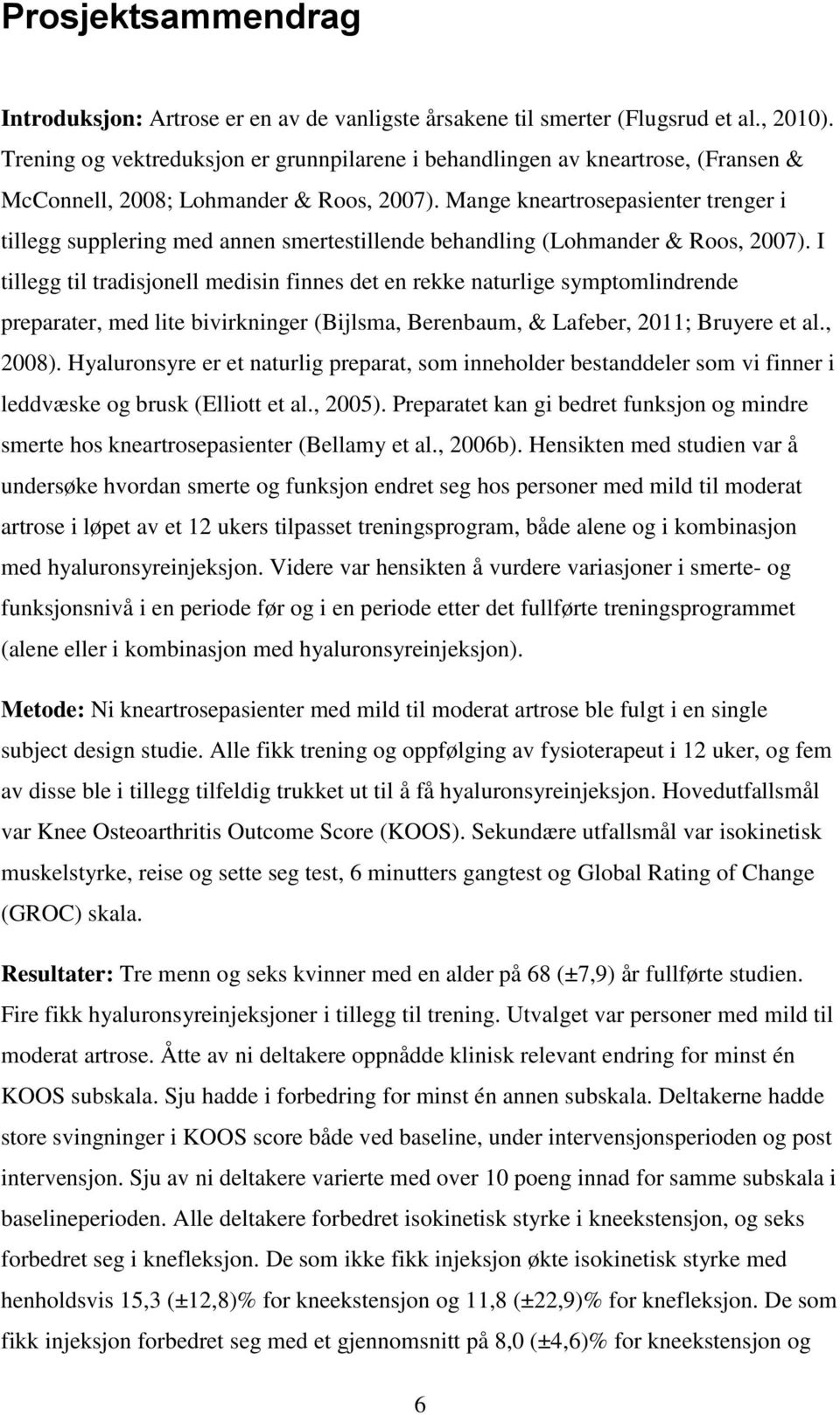 Mange kneartrosepasienter trenger i tillegg supplering med annen smertestillende behandling (Lohmander & Roos, 2007).