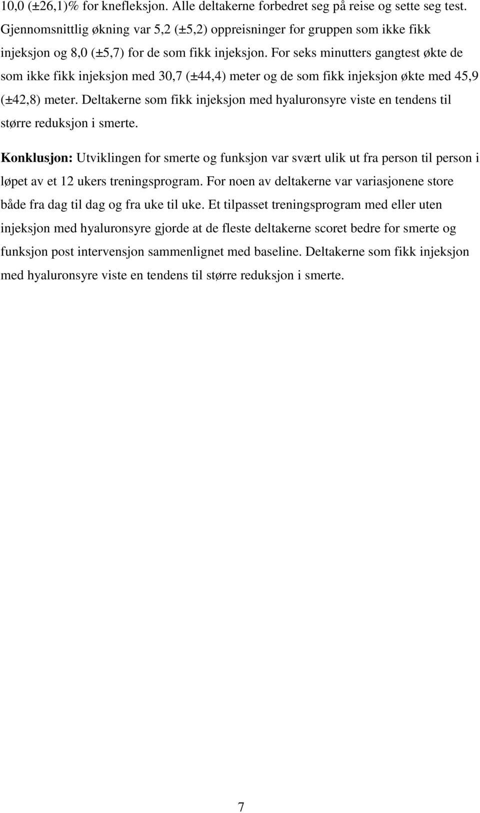 For seks minutters gangtest økte de som ikke fikk injeksjon med 30,7 (±44,4) meter og de som fikk injeksjon økte med 45,9 (±42,8) meter.