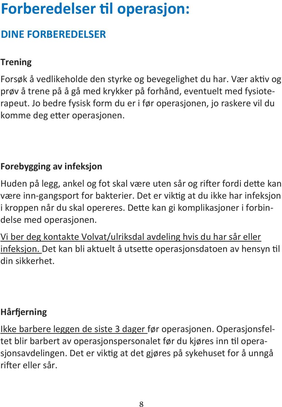 Forebygging av infeksjon Huden på legg, ankel og fot skal være uten sår og rifter fordi dette kan være inn-gangsport for bakterier.