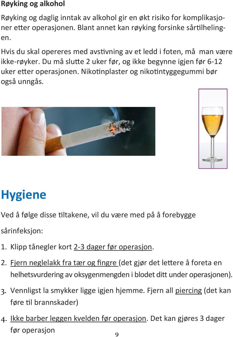 Nikotinplaster og nikotintyggegummi bør også unngås. Hygiene Ved å følge disse tiltakene, vil du være med på å forebygge sårinfeksjon: 1. Klipp tånegler kort 2-