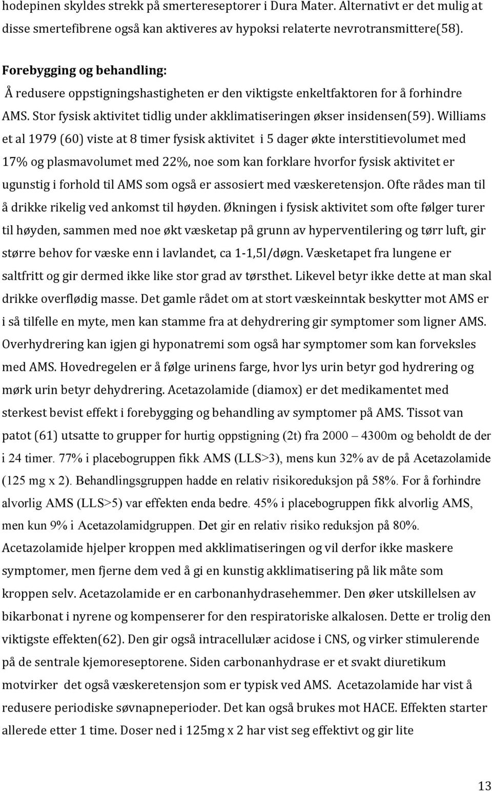 Williams et al 1979 (60) viste at 8 timer fysisk aktivitet i 5 dager økte interstitievolumet med 17% og plasmavolumet med 22%, noe som kan forklare hvorfor fysisk aktivitet er ugunstig i forhold til