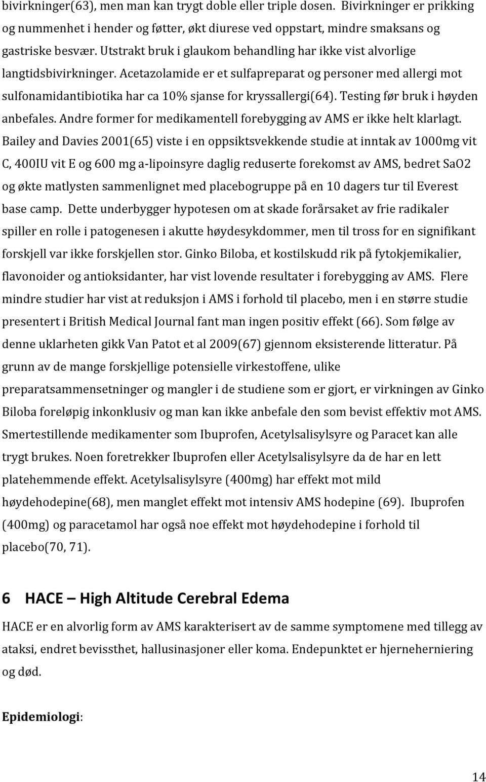 Acetazolamide er et sulfapreparat og personer med allergi mot sulfonamidantibiotika har ca 10% sjanse for kryssallergi(64). Testing før bruk i høyden anbefales.