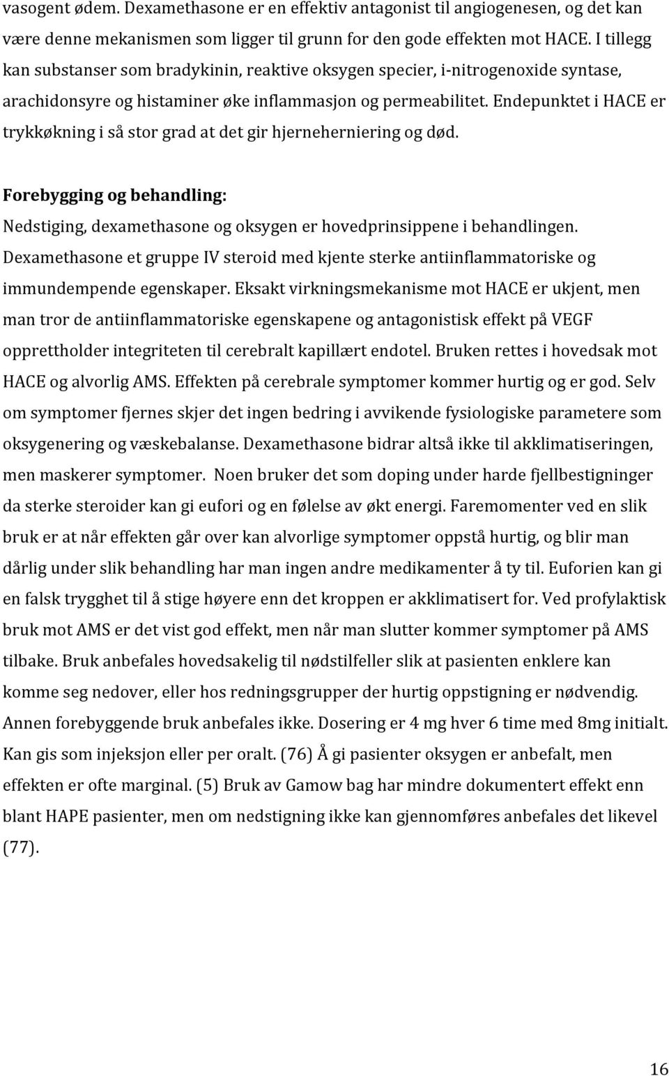 Endepunktet i HACE er trykkøkning i så stor grad at det gir hjerneherniering og død. Forebygging og behandling: Nedstiging, dexamethasone og oksygen er hovedprinsippene i behandlingen.