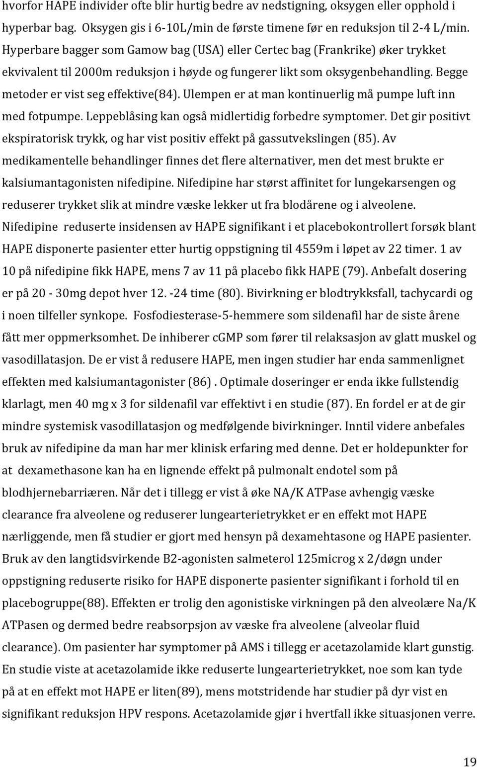 Ulempen er at man kontinuerlig må pumpe luft inn med fotpumpe. Leppeblåsing kan også midlertidig forbedre symptomer.