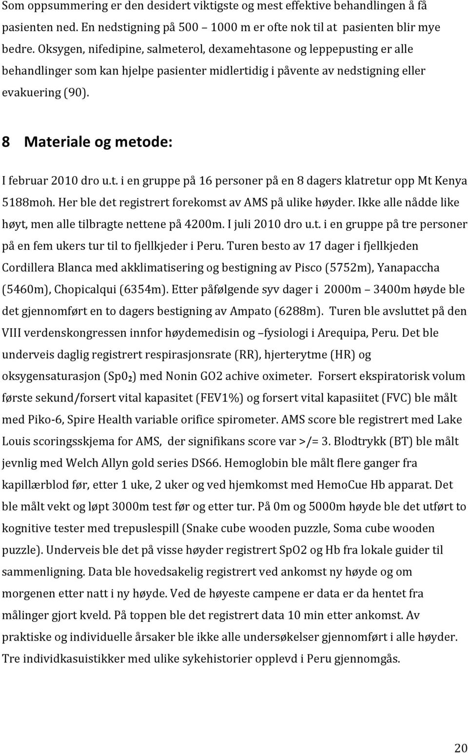 8 Materiale og metode: I februar 2010 dro u.t. i en gruppe på 16 personer på en 8 dagers klatretur opp Mt Kenya 5188moh. Her ble det registrert forekomst av AMS på ulike høyder.