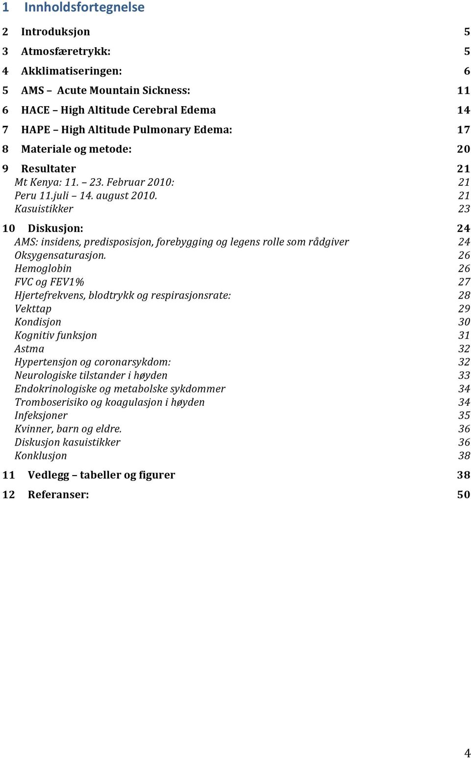 21 Kasuistikker 23 10 Diskusjon: 24 AMS: insidens, predisposisjon, forebygging og legens rolle som rådgiver 24 Oksygensaturasjon.