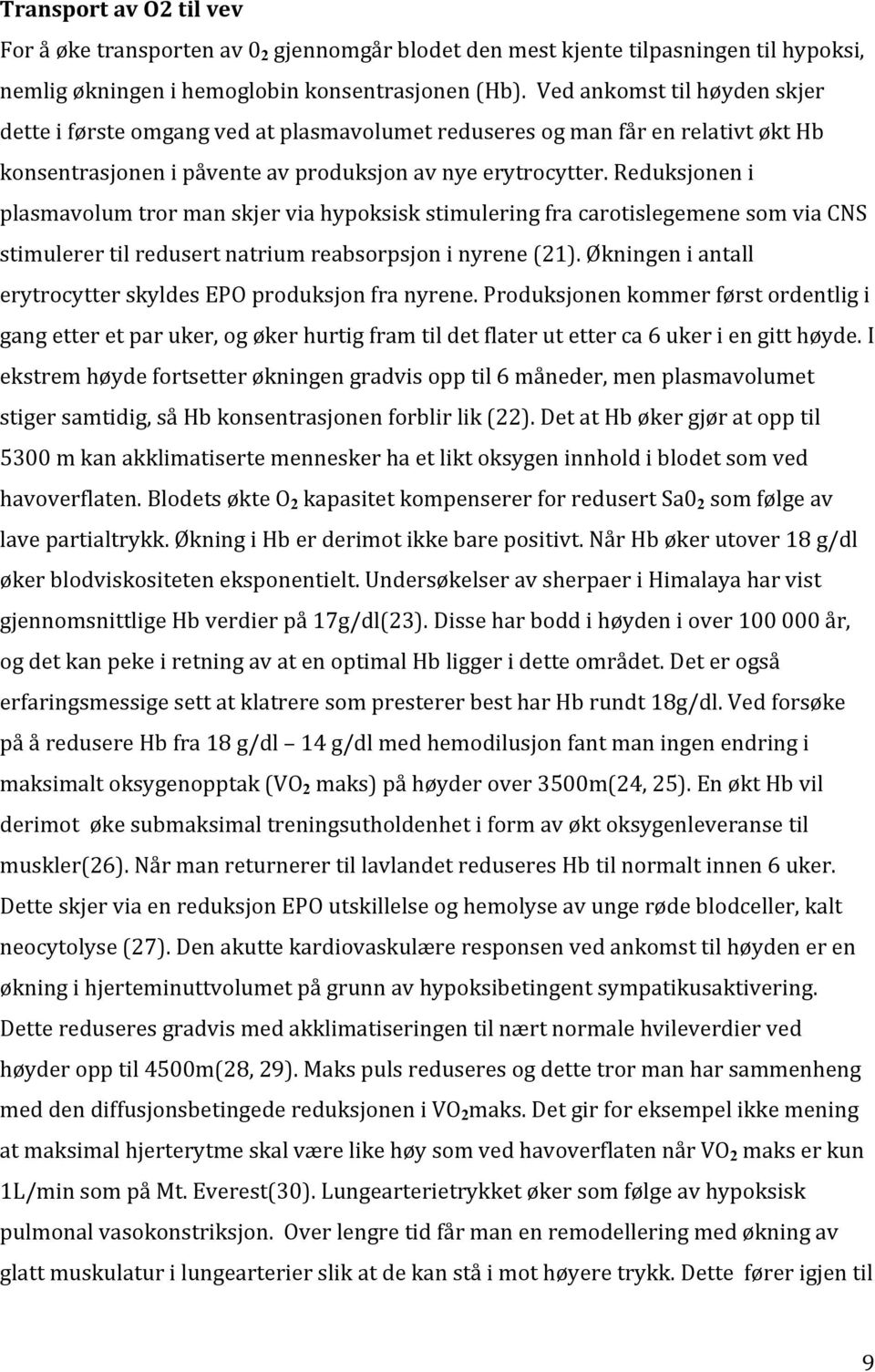 Reduksjonen i plasmavolum tror man skjer via hypoksisk stimulering fra carotislegemene som via CNS stimulerer til redusert natrium reabsorpsjon i nyrene (21).