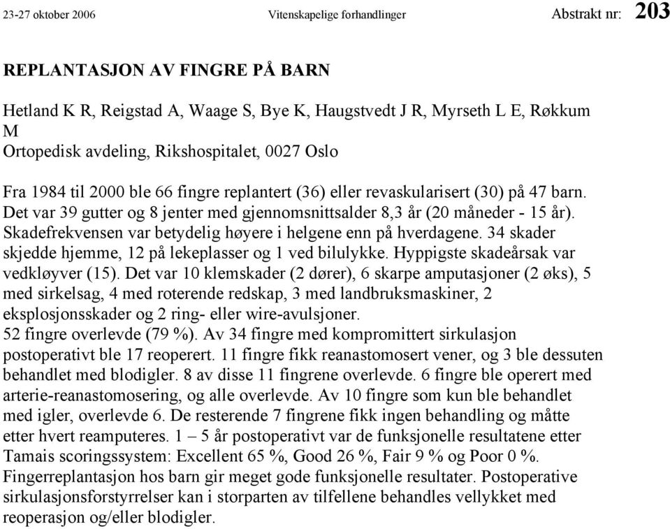 Skadefrekvensen var betydelig høyere i helgene enn på hverdagene. 34 skader skjedde hjemme, 12 på lekeplasser og 1 ved bilulykke. Hyppigste skadeårsak var vedkløyver (15).