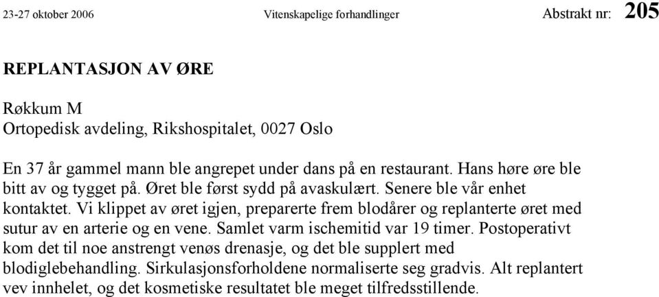 Vi klippet av øret igjen, preparerte frem blodårer og replanterte øret med sutur av en arterie og en vene. Samlet varm ischemitid var 19 timer.