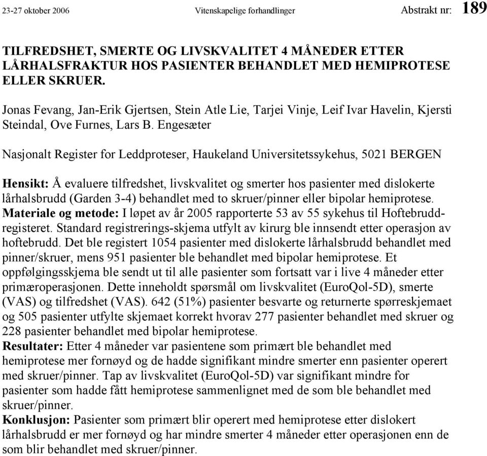 Engesæter Nasjonalt Register for Leddproteser, Haukeland Universitetssykehus, 5021 BERGEN Hensikt: Å evaluere tilfredshet, livskvalitet og smerter hos pasienter med dislokerte lårhalsbrudd (Garden