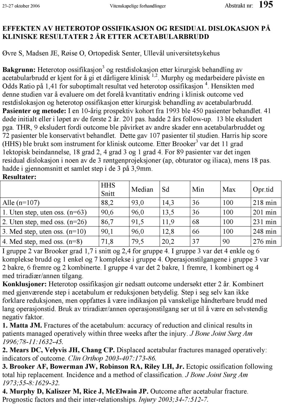 Murphy og medarbeidere påviste en Odds Ratio på 1,41 for suboptimalt resultat ved heterotop ossifikasjon 4.