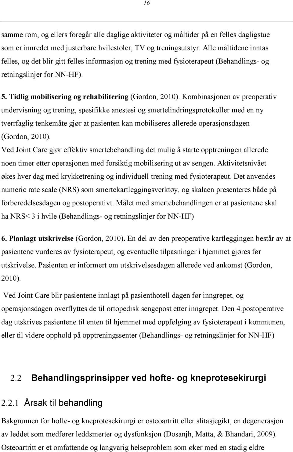 Kombinasjonen av preoperativ undervisning og trening, spesifikke anestesi og smertelindringsprotokoller med en ny tverrfaglig tenkemåte gjør at pasienten kan mobiliseres allerede operasjonsdagen