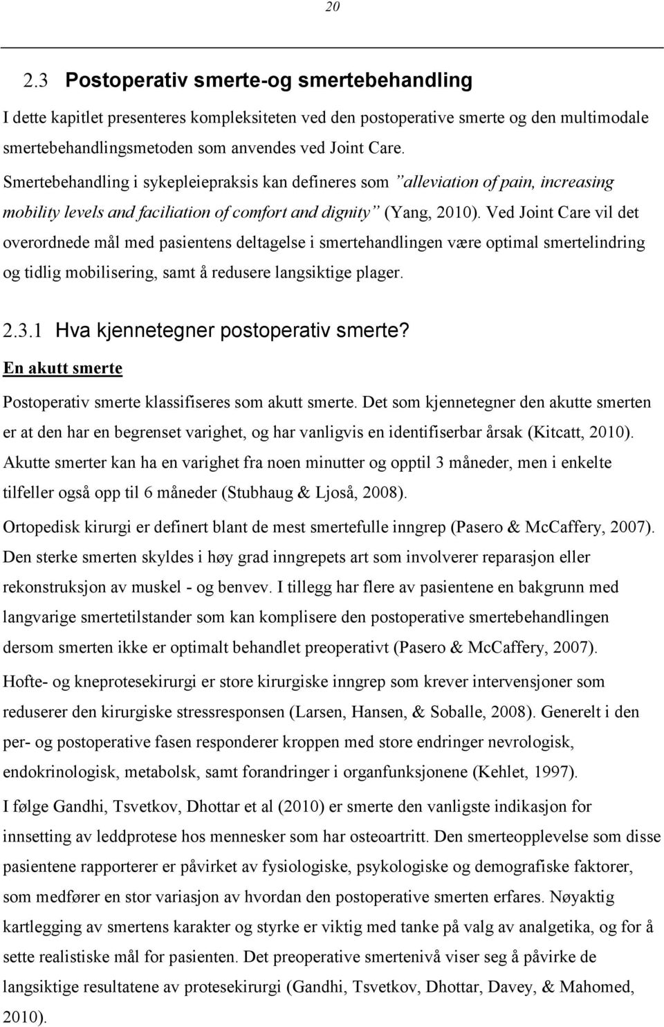 Ved Joint Care vil det overordnede mål med pasientens deltagelse i smertehandlingen være optimal smertelindring og tidlig mobilisering, samt å redusere langsiktige plager. 2.3.