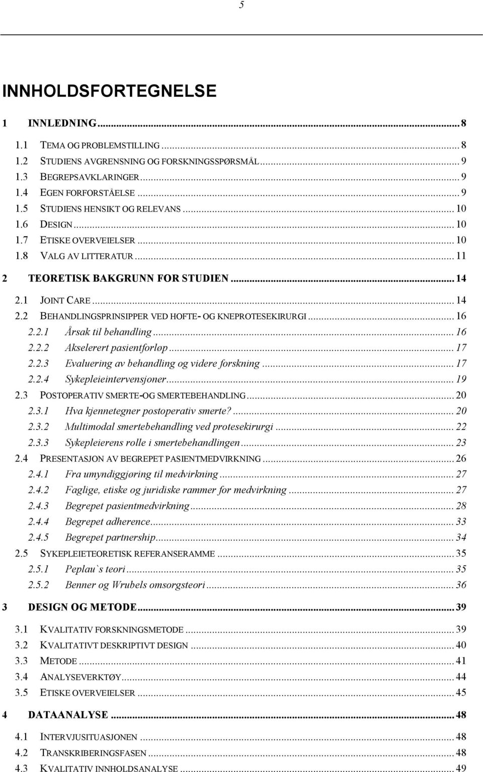 .. 16 2.2.1 Årsak til behandling... 16 2.2.2 Akselerert pasientforløp... 17 2.2.3 Evaluering av behandling og videre forskning... 17 2.2.4 Sykepleieintervensjoner... 19 2.