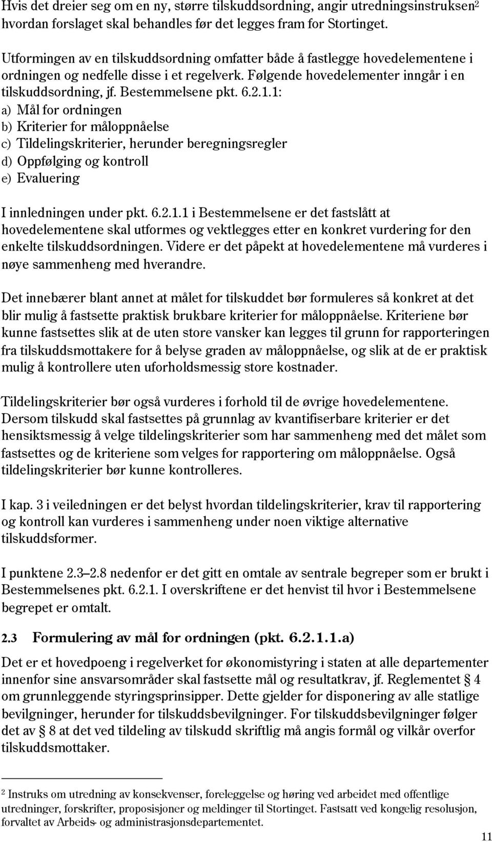 6.2.1.1: a) Mål for ordningen b) Kriterier for måloppnåelse c) Tildelingskriterier, herunder beregningsregler d) Oppfølging og kontroll e) Evaluering I innledningen under pkt. 6.2.1.1 i Bestemmelsene er det fastslått at hovedelementene skal utformes og vektlegges etter en konkret vurdering for den enkelte tilskuddsordningen.