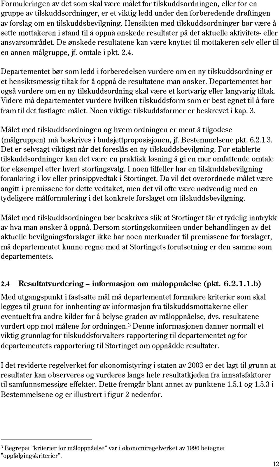 De ønskede resultatene kan være knyttet til mottakeren selv eller til en annen målgruppe, jf. omtale i pkt. 2.4.