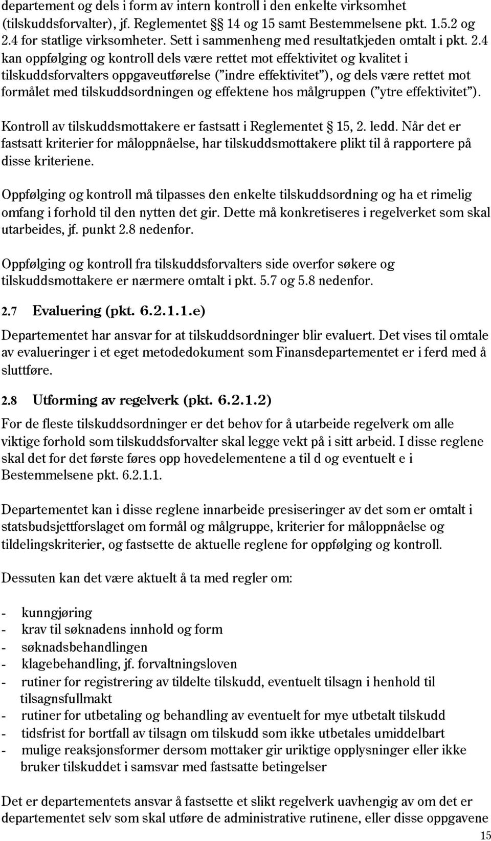 4 kan oppfølging og kontroll dels være rettet mot effektivitet og kvalitet i tilskuddsforvalters oppgaveutførelse ( indre effektivitet ), og dels være rettet mot formålet med tilskuddsordningen og