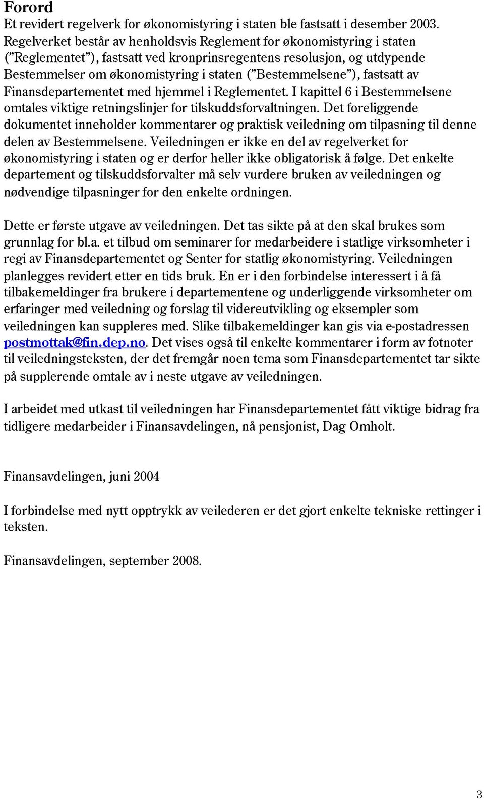 Bestemmelsene ), fastsatt av Finansdepartementet med hjemmel i Reglementet. I kapittel 6 i Bestemmelsene omtales viktige retningslinjer for tilskuddsforvaltningen.