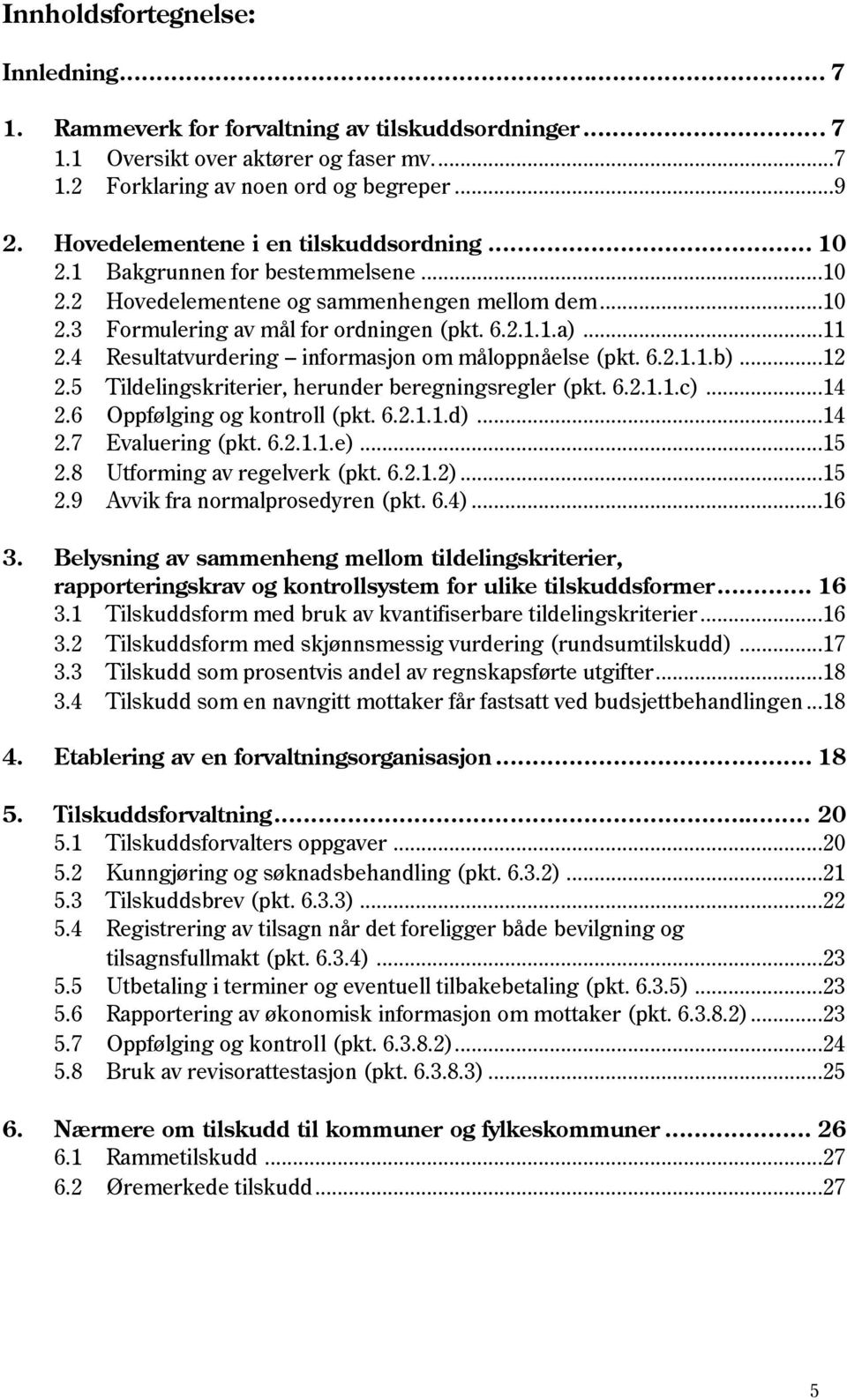 4 Resultatvurdering informasjon om måloppnåelse (pkt. 6.2.1.1.b)...12 2.5 Tildelingskriterier, herunder beregningsregler (pkt. 6.2.1.1.c)...14 2.6 Oppfølging og kontroll (pkt. 6.2.1.1.d)...14 2.7 Evaluering (pkt.