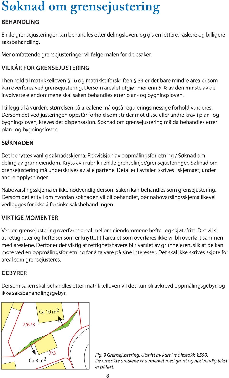 VILKÅR FOR RESEJUSTERI I henhold til matrikkelloven 16 og matrikkelforskriften 34 er det bare mindre arealer som kan overføres ved grensejustering.