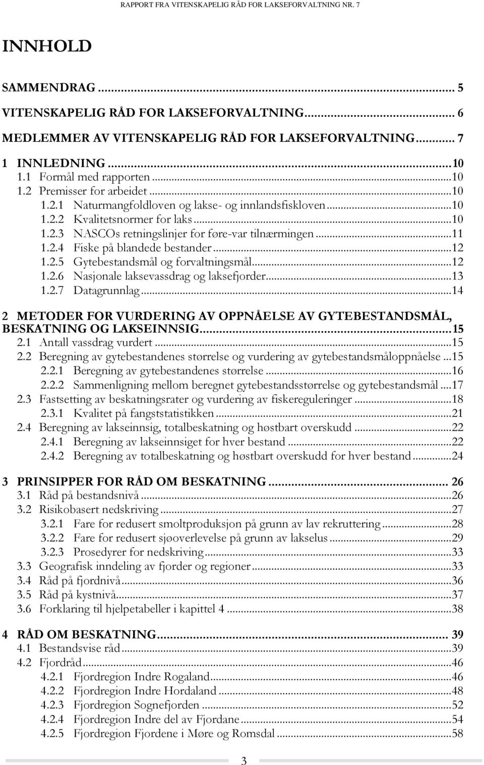 .. 12 1.2.5 Gytebestandsmål og forvaltningsmål... 12 1.2.6 Nasjonale laksevassdrag og laksefjorder... 13 1.2.7 Datagrunnlag.